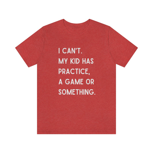 I Can't My Kid Has Practice A Game Or Something Graphic T-Shirt ~ Funny Sports Mom Shirt