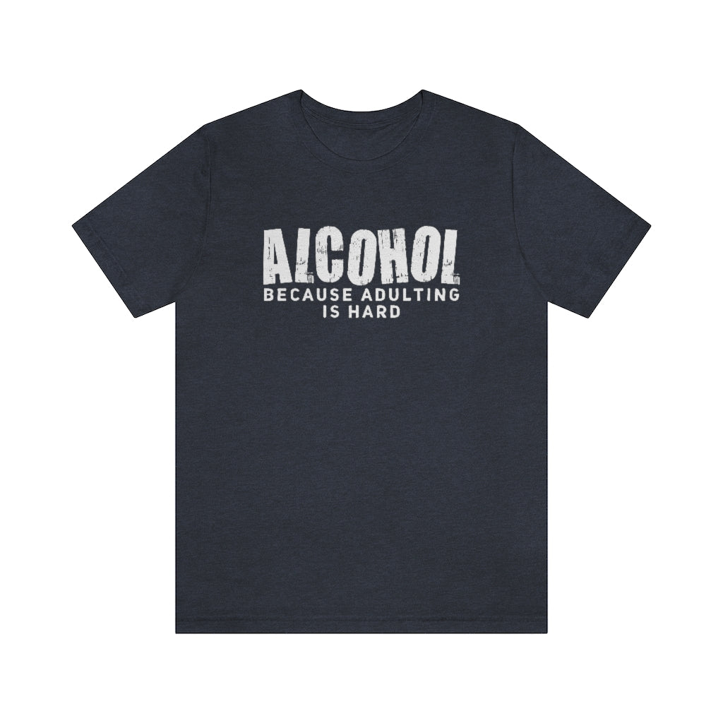 Alcohol Because Adulting Is Hard T-Shirt | Funny Drinking Shirt